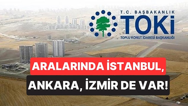 TOKİ'den 91 Bin TL'den Başlayan Fiyatlarla İstanbul, Ankara, İzmir Dahil 25 İlde 390 Arsa Fırsatı