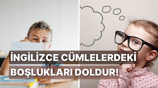 Bu İngilizce Cümlelerdeki Boşlukları Doğru Doldurabilecek misin?