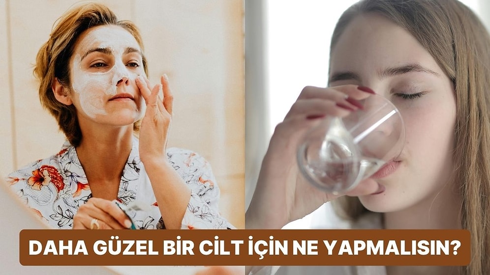 Daha Güzel Bir Cilt İçin Ne Yapmalısın?