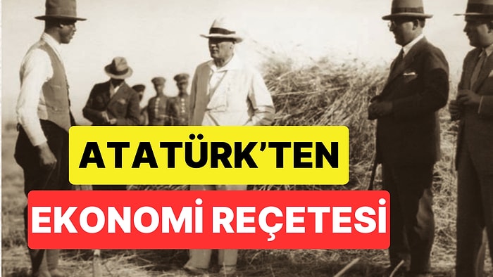 Atatürk Bugün Yaşasaydı, Türkiye Ekonomisine Nasıl Bir Reçete Yazardı?