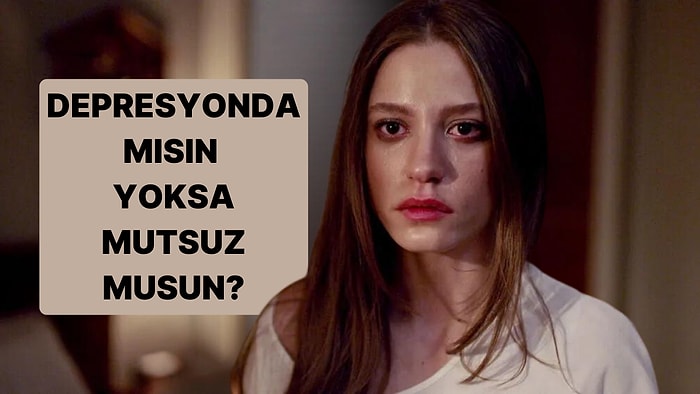 Depresyonda mısın Yoksa Mutsuz musun?