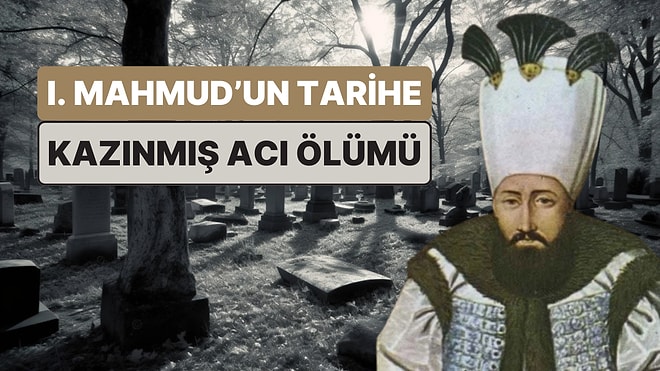 Osmanlı Tarihinde Bir Efsane: Canlı Canlı Gömülen Padişah I. Mahmud'un Hikayesi