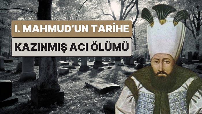 Osmanlı Tarihinde Bir Efsane: Canlı Canlı Gömülen Padişah I. Mahmud'un Hikayesi