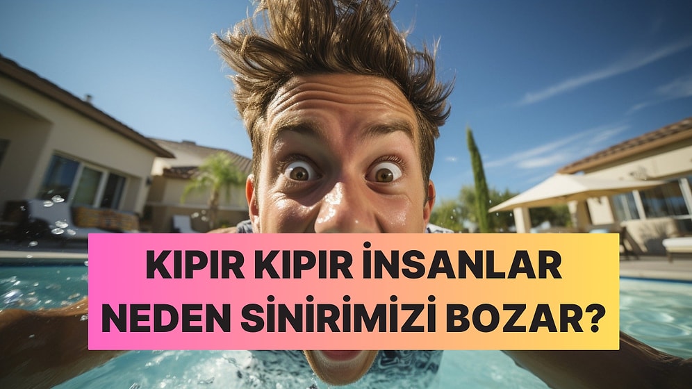 Kıpır Kıpır Enerjik İnsanlar Sinirinizi Bozuyorsa Dert Etmeyin, Bunun Bilimsel Bir Açıklaması Var!