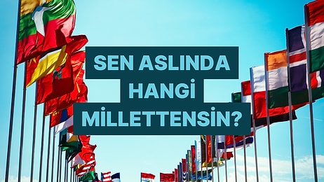 Karakter Özelliklerine Göre Sen Aslında Hangi Millettensin?