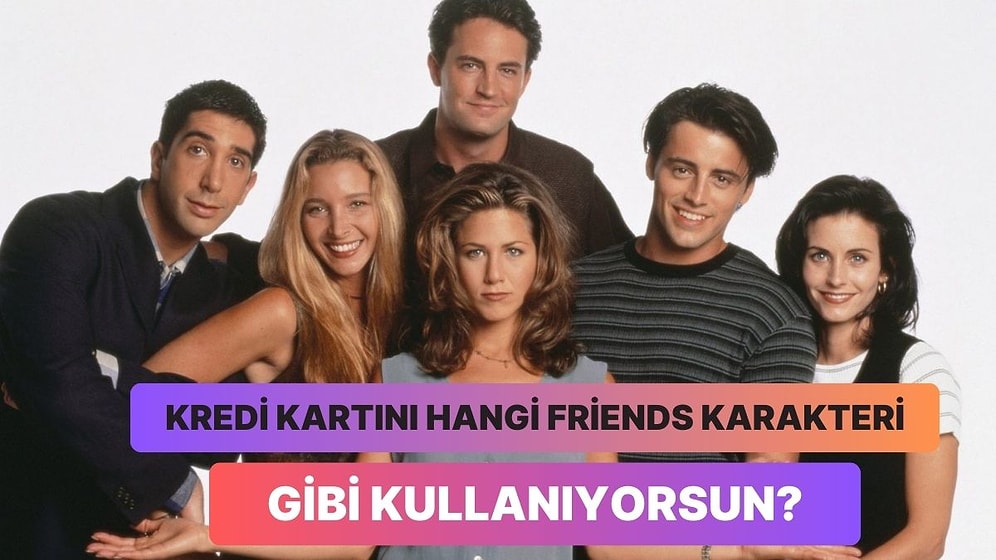 Kredi Kartı Kullanım Alışkanlıklarına Göre Hangi Friends Karakterisin?