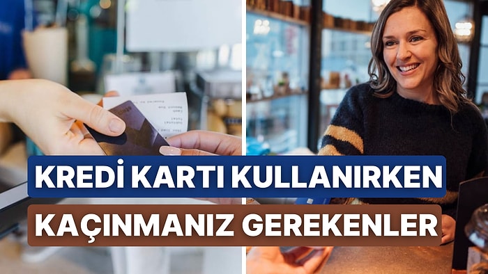 Kredi Kartıyla Harcama Yaparken Kaçınılması Gereken 10 Tuhaf Alışkanlık