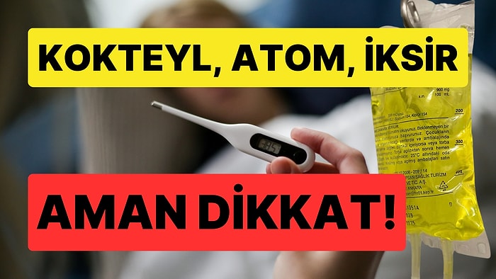 Kokteyl Serum, Atom, İksir! Hastane Dışı Serumlar Sağlığı Tehdit Ediyor