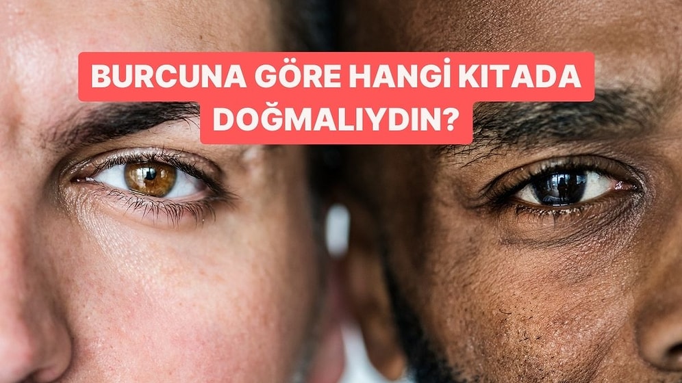 Burcuna Göre Hangi Kıtada Doğmalıydın?