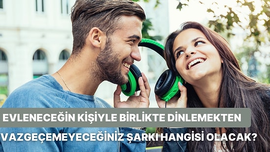 Evleneceğin Kişiyle Beraber Dinlemekten Vazgeçemeyeceğiniz Şarkı Hangisi?