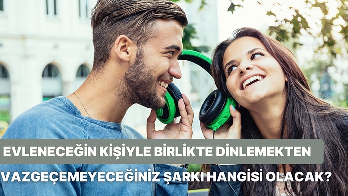 Evleneceğin Kişiyle Beraber Dinlemekten Vazgeçemeyeceğiniz Şarkı Hangisi?