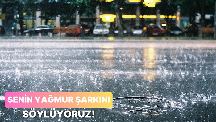 Senin Yağmur Moduna En Uygun Şarkı Ne?