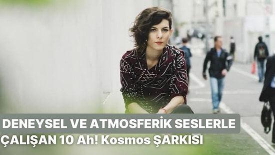 Atmosferik Seslerle Çalışan 10 Ah! Kosmos Şarkısı