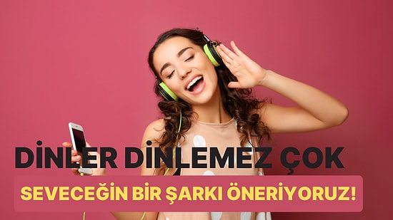 Verdiğin Cevaplara Göre Dinler Dinlemez Çok Seveceğin Bir Şarkı Öneriyoruz!