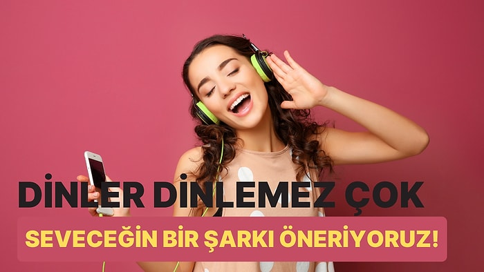 Verdiğin Cevaplara Göre Dinler Dinlemez Çok Seveceğin Bir Şarkı Öneriyoruz!