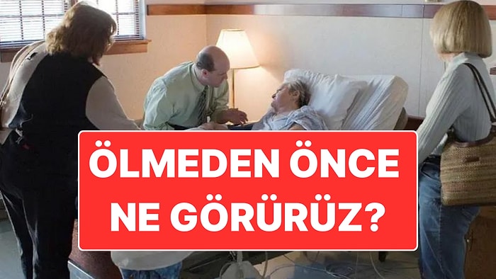 Hep Tartışılan Konuya Uzman Doktor Açıklık Getirdi: Bir İnsan Ölmeden Önce Ne Görüyor?