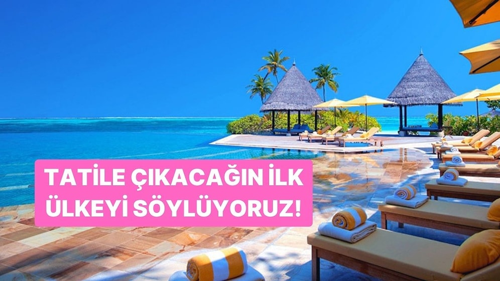 Tatile Çıkacağın İlk Ülkeyi Söylüyoruz!