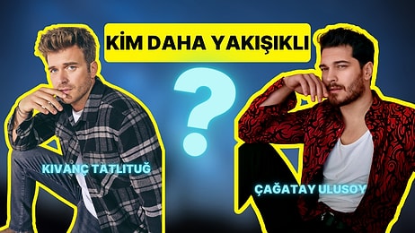 Yakışıklılık Anketi: Kıvanç Tatlıtuğ Kimden Daha Yakışıklı?