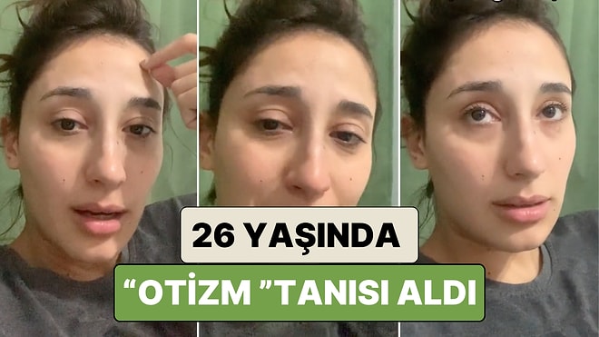 26 Yaşında Otizm Tanısı Alan Bir Kadın Tanının Nasıl Konulduğunu ve Bu Süreçte Yaşadıklarını Anlattı