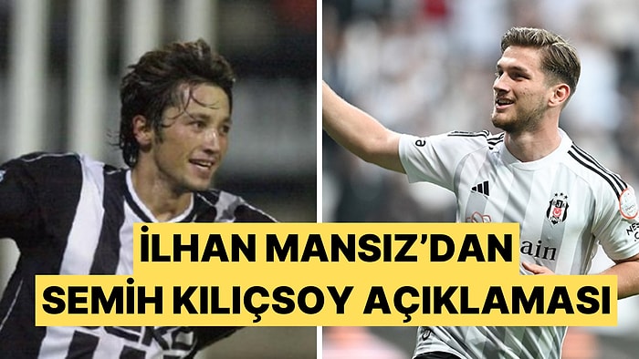 Beşiktaş Efsanesi İlhan Mansız'dan Semih Kılıçsoy Açıklaması Geldi