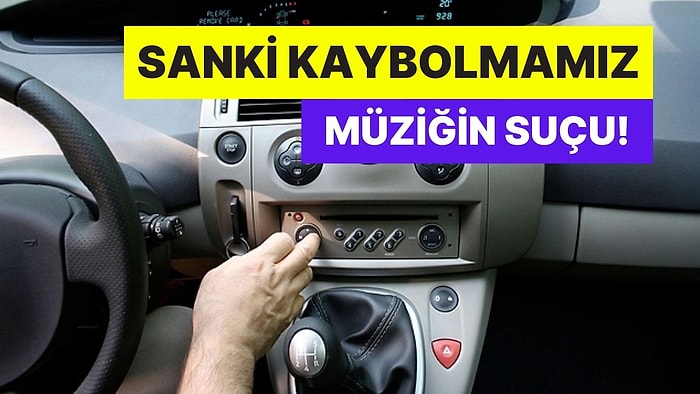 Arabayla Kaybolduğumuzda Neden Hemen Sanki Onun Suçuymuş Gibi Müziğin Sesini Kısıyoruz?