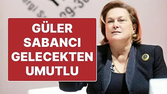 Güler Sabancı: "Türkiye Ekonomisi Parlak Bir Geleceğe Doğru İlerliyor"