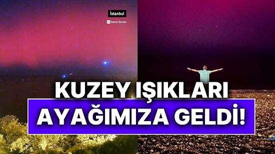 Kuzey Işıkları Ayağımıza Geldi, Görsel Şölen İstanbul ve Çevre İllerinde Yaşandı!