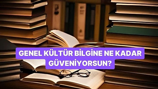 Genel Kültür Bilgine Ne Kadar Güveniyorsun?