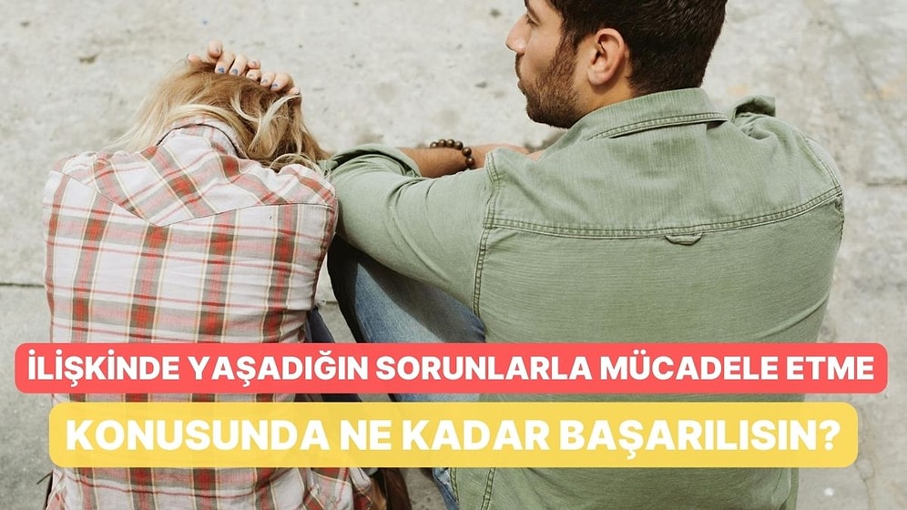 İlişkinde Yaşadığın Sorunlarla Mücadele Etme Konusunda Ne Kadar Başarılısın?