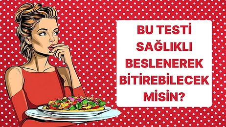 Bu Testi Sağlıklı Beslenerek Bitirebilecek misin?