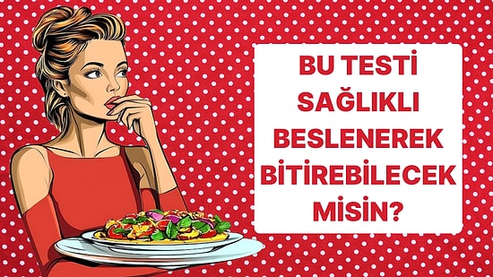 Bu Testi Sağlıklı Beslenerek Bitirebilecek misin?