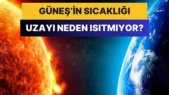 Güneş Böylesine Sıcakken Uzay Nasıl Buz Gibi Soğuk Kalabiliyor?