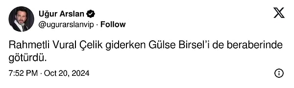 Arslan X hesabından "Rahmetli Vural Çelik giderken Gülse Birsel’i de beraberinde götürdü." diye yazdı.