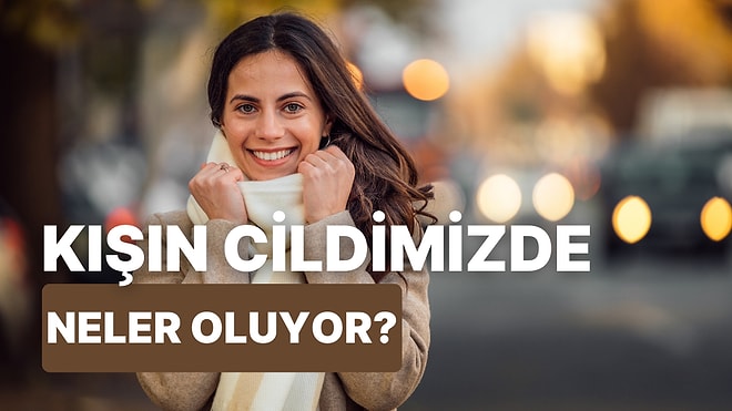 Soğuk Havalarda Birçoğumuzun Cildinde Ortaya Çıkan 10 Cilt Problemi