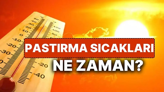 Pastırma Sıcakları Ne Zaman Başlayacak? Pastırma Yazı Nedir, Ne Kadar Sürer?