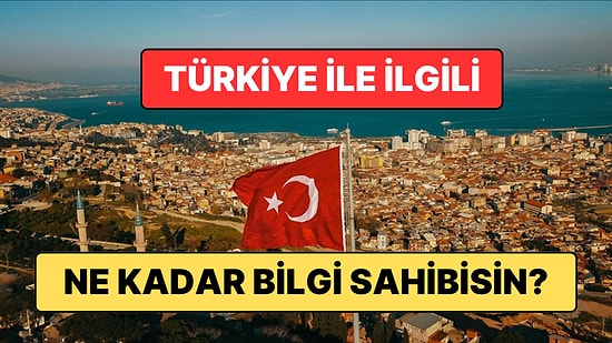 Türkiye İle İlgili 10 Soruluk Genel Kültür Testini Geçebilecek misin?