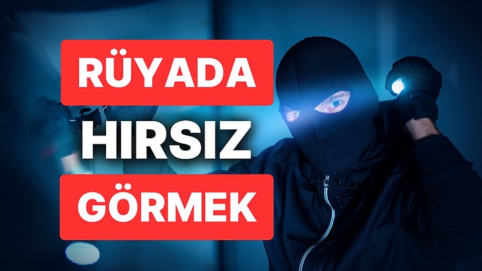 Rüyada Hırsız Görmek: Ne Olursa Olsun Siz Yolunuzdan Sapmayın!