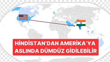 Hindistan'dan Amerika'ya Dümene Bile Dokunmadan Dümdüz Gidebileceğinizi Biliyor muydunuz?