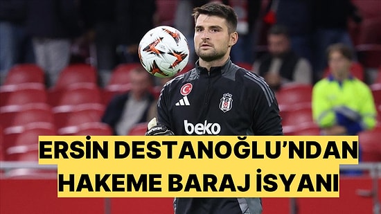 Beşiktaş Kalecisi Ersin Destanoğlu Derbinin Ardından Hakeme İsyan Etti