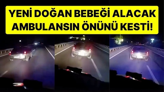 Yeni Doğan Bebeği Almaya Giden Ambulansa Yol Vermedi: Sağ Sol Yaprak Yolu Kapatan Sürücü Tepki Çekti