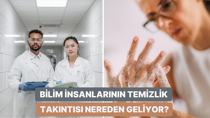 Bilim İnsanları Neden Temizlik Konusunda Takıntılıdır?