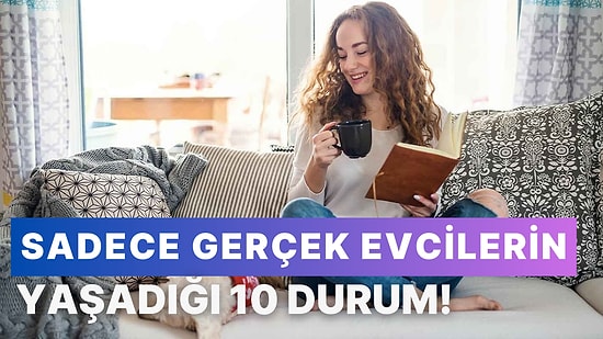 Sadece Gerçek Evcilerin Yaşadığı 10 Durum