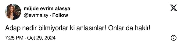 Ancak Alasya'nın öfkesi bir türlü dinmedi ve X hesabından bir paylaşım daha yapan Alasya bu kez de "Adap nedir bilmiyorlar ki anlasınlar! Onlar da haklı!" paylaşımında bulundu.