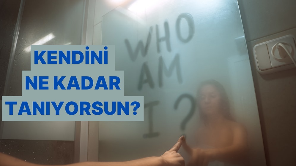 Kendini Ne Kadar İyi Tanıyorsun? Öz Farkındalığını Test Et!