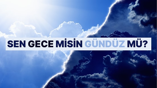 Geceye mi Yoksa Gündüze mi Aitsin?