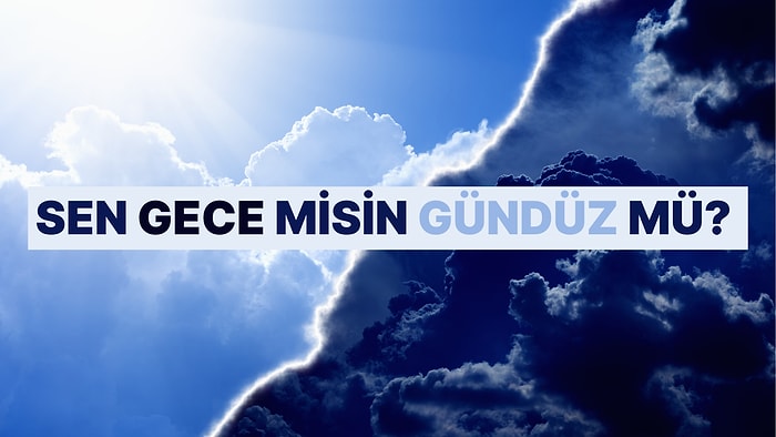 Geceye mi Yoksa Gündüze mi Aitsin?