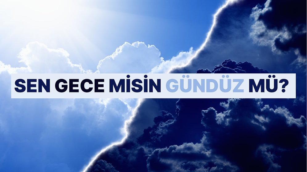 Geceye mi Yoksa Gündüze mi Aitsin?