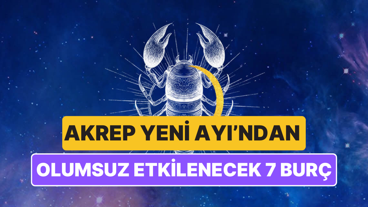 1 Kasım Akrep Yeni Ayı'ndan En Fazla Etkilenecek Burçlar Belli Oldu ...