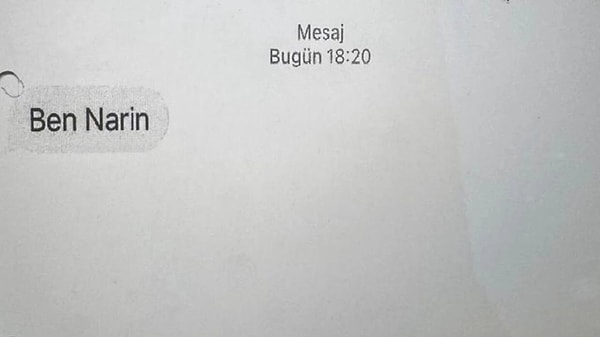 Ferit Aslan’ın özel haberine göre; Narin’in babası Arif Güran’ın telefonuna Narin’in arandığı tarih olan 26 Ağustos’ta “Ben Narin” yazılı bir mesaj geldi. Jandarma ekipleri işlem başlattı ve numaranın sahibi hemen tespit edili.