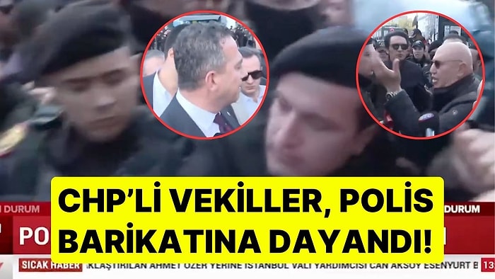 CHP'li Vekiller Polis Barikatına Dayandı: Yaşanan Arbede Kameralara Yansıdı